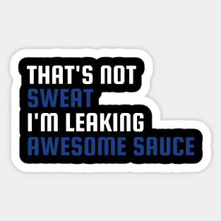 That's Not Sweat I'm Leaking Awesome Sauce Sticker